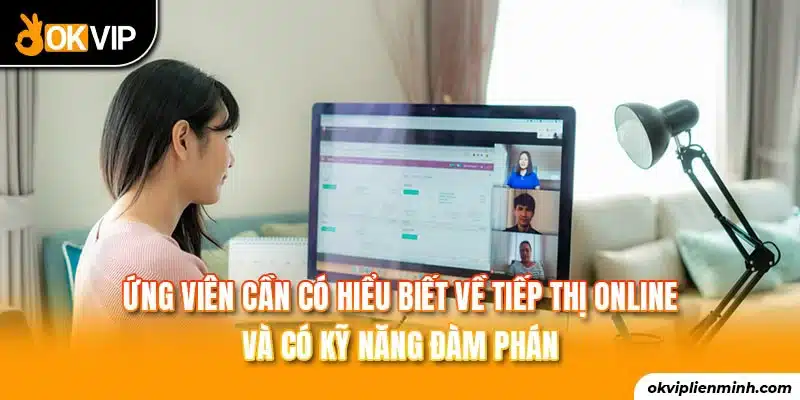 Ứng viên cần có hiểu biết về tiếp thị online và có kỹ năng đàm phán
