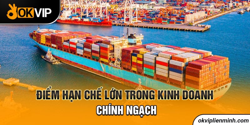 Điểm hạn chế lớn trong kinh doanh chính ngạch 