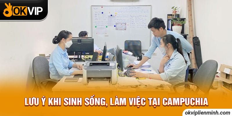 Lưu ý khi sinh sống, làm việc tại Campuchia