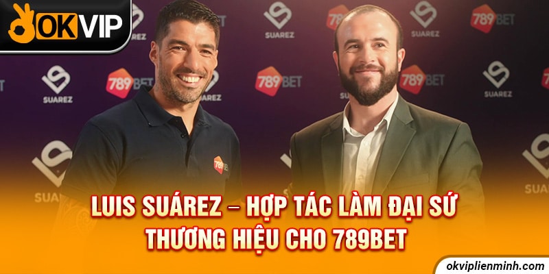 Luis Suárez - Hợp tác làm đại sứ thương hiệu cho 789BET