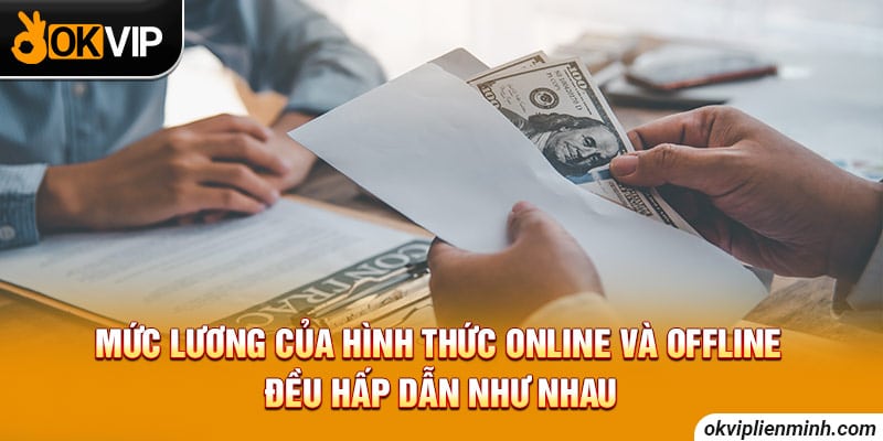 Mức lương của hình thức online và offline đều hấp dẫn như nhau
