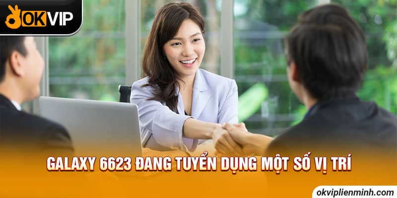 Galaxy 6623 đang tuyển dụng một số vị trí